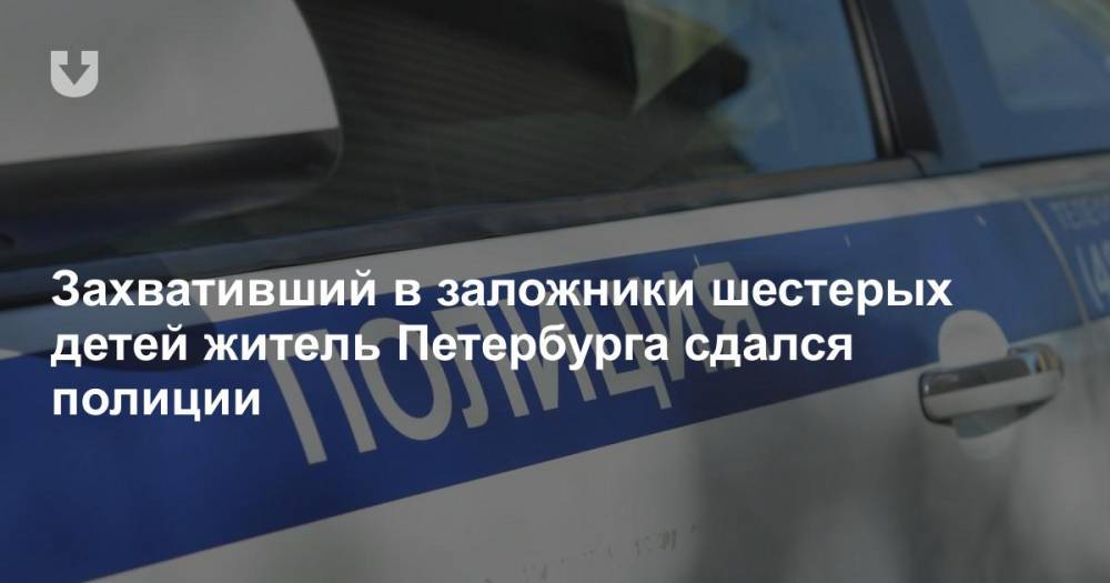 Захвативший в заложники шестерых детей житель Петербурга сдался полиции