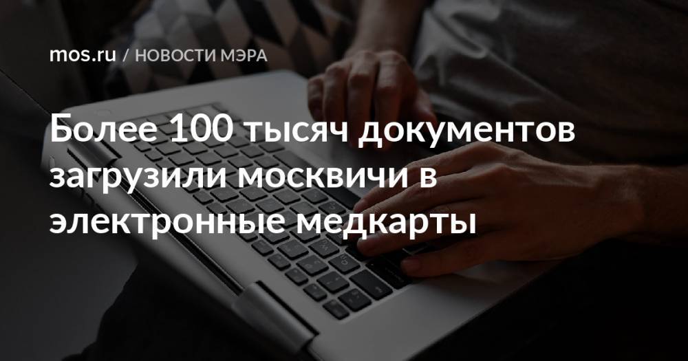 Более 100 тысяч документов загрузили москвичи в электронные медкарты