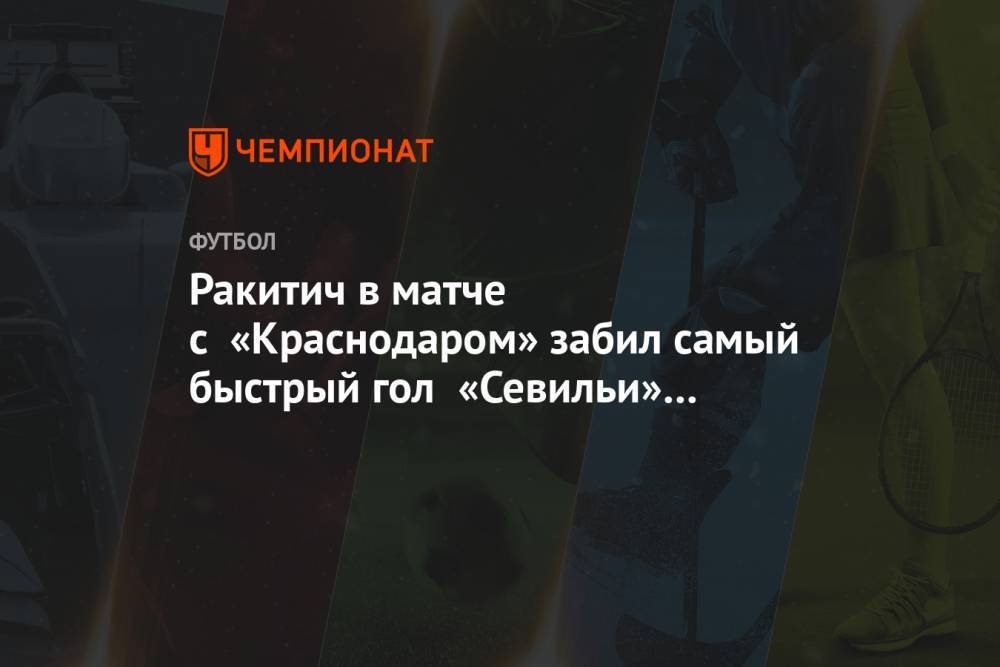 Ракитич в матче с «Краснодаром» забил самый быстрый гол «Севильи» в Лиге чемпионов