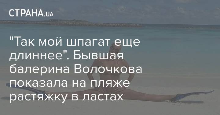"Так мой шпагат еще длиннее". Бывшая балерина Волочкова показала на пляже растяжку в ластах