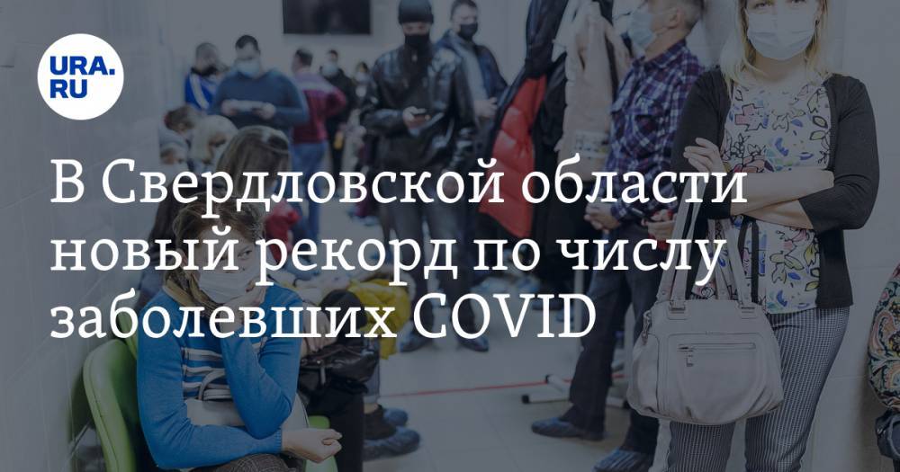 В Свердловской области новый рекорд по числу заболевших COVID. Но жители региона не верят цифрам