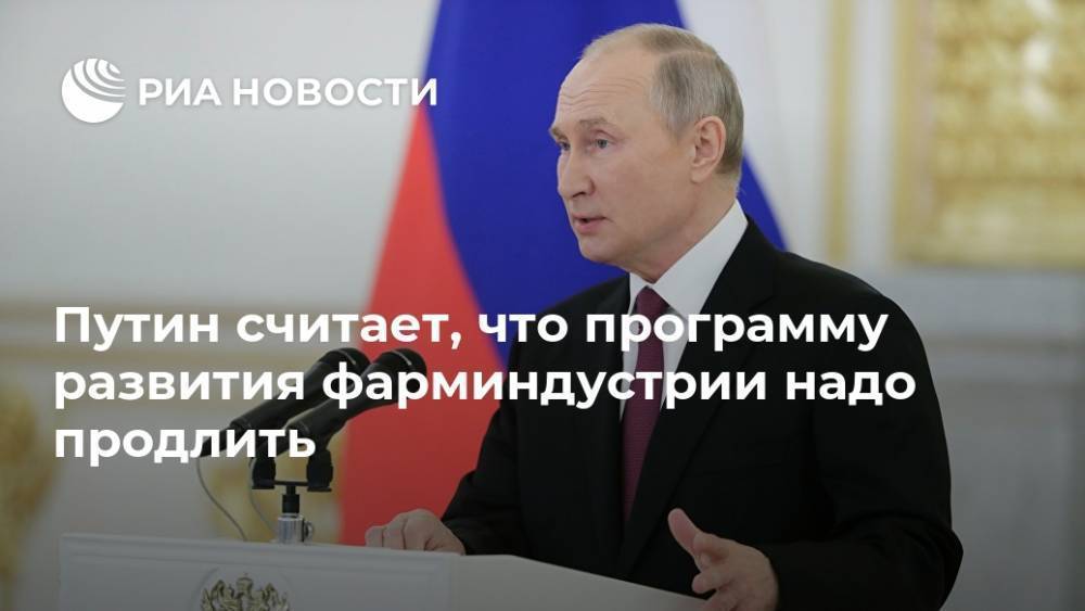 Путин считает, что программу развития фарминдустрии надо продлить