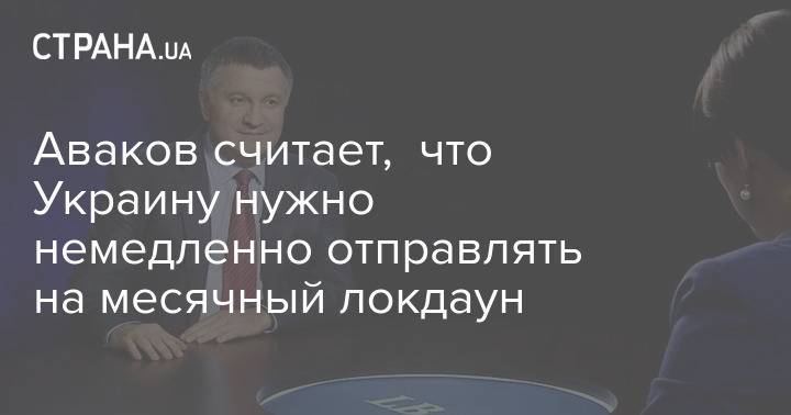 Аваков считает, что Украину нужно немедленно отправлять на месячный локдаун