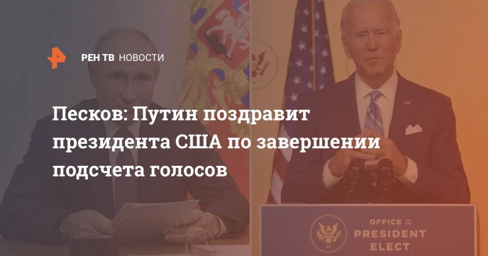 Песков: Путин поздравит президента США по завершении подсчета голосов