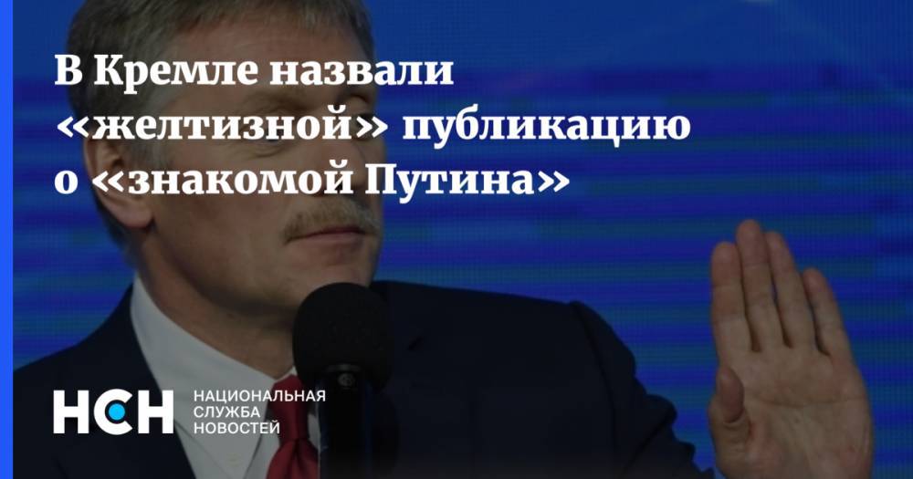 В Кремле назвали «желтизной» публикацию о «знакомой Путина»