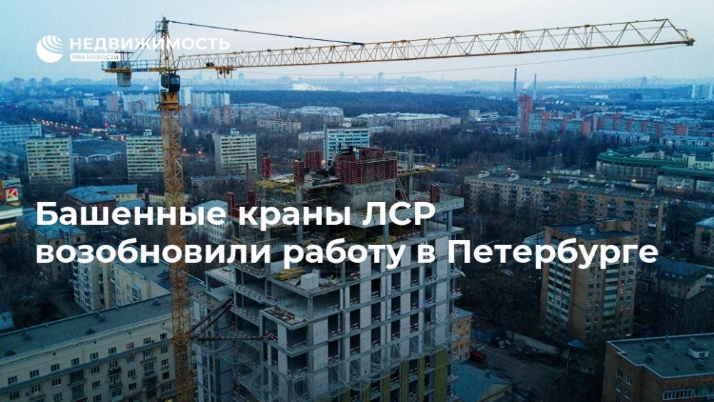 Башенные краны ЛСР возобновили работу в Петербурге