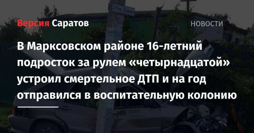В Марксовском районе 16-летний подросток за рулем «четырнадцатой» устроил смертельное ДТП и на год отправился в воспитательную колонию