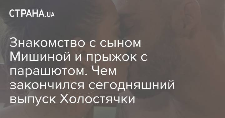 Знакомство с сыном Мишиной и прыжок с парашютом. Чем закончился сегодняшний выпуск Холостячки