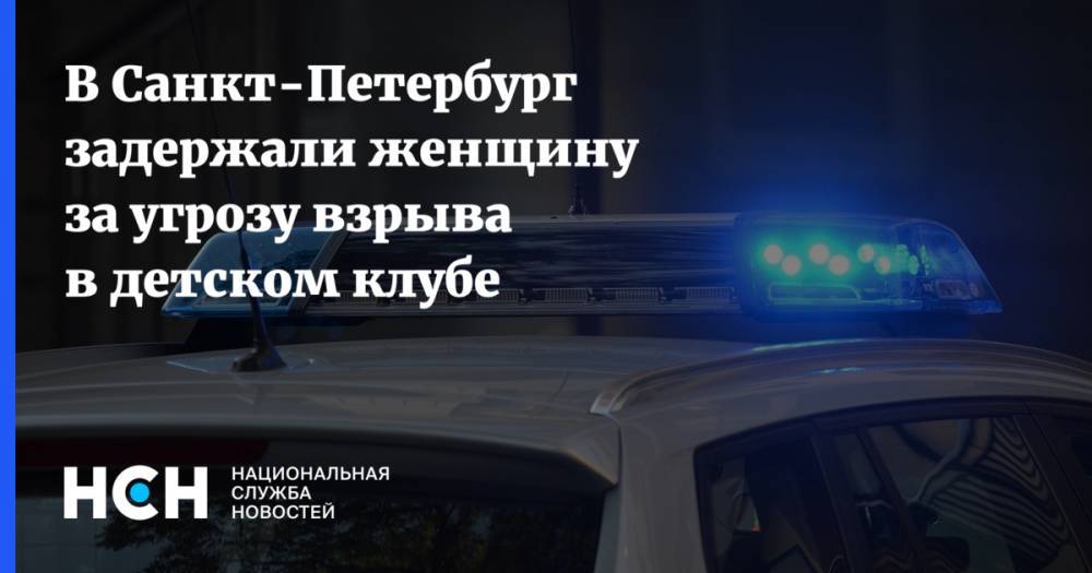 В Санкт-Петербург задержали женщину за угрозу взрыва в детском клубе