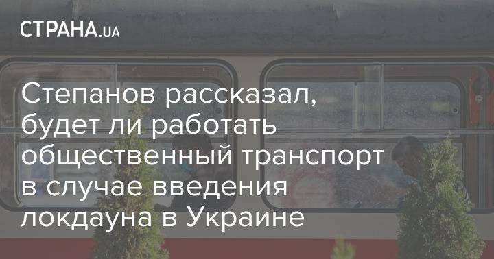 Степанов рассказал, будет ли работать общественный транспорт в случае введения локдауна в Украине
