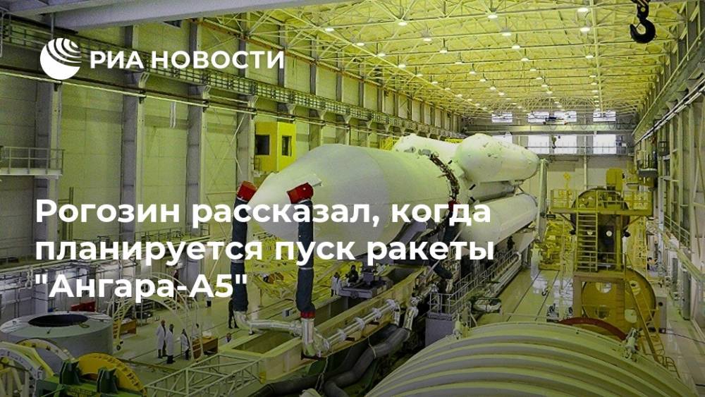 Рогозин рассказал, когда планируется пуск ракеты "Ангара-А5"