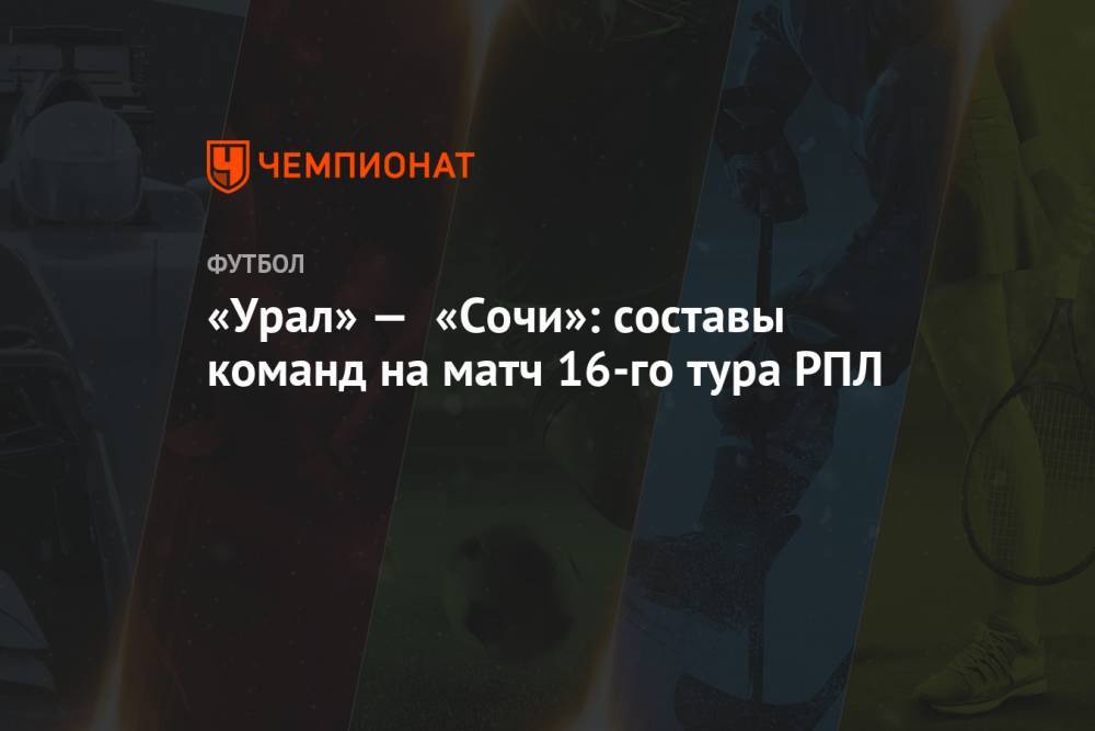 «Урал» — «Сочи»: составы команд на матч 16-го тура РПЛ