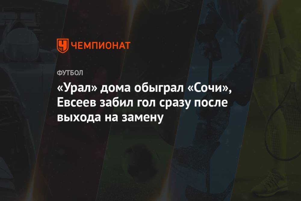 «Урал» дома обыграл «Сочи», Евсеев забил гол сразу после выхода на замену