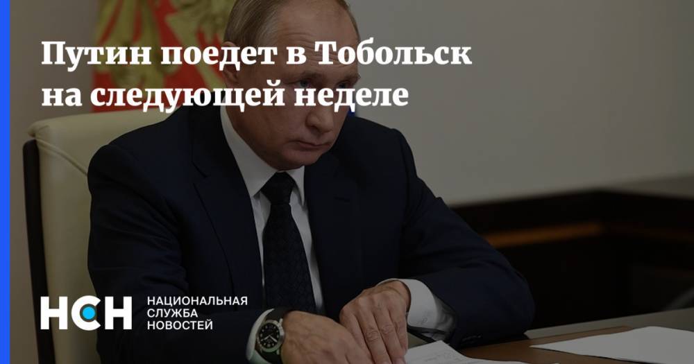 Путин поедет в Тобольск на следующей неделе