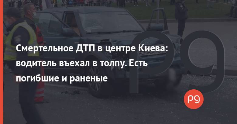 Смертельное ДТП в центре Киева: водитель въехал в толпу. Есть погибшие и раненые