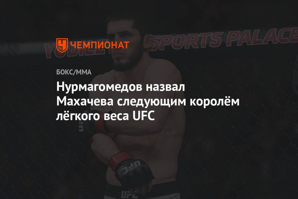 Нурмагомедов назвал Махачева следующим королём лёгкого веса UFC