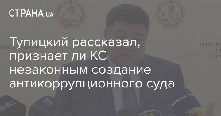 Тупицкий рассказал, признает ли КС незаконным создание антикоррупционного суда