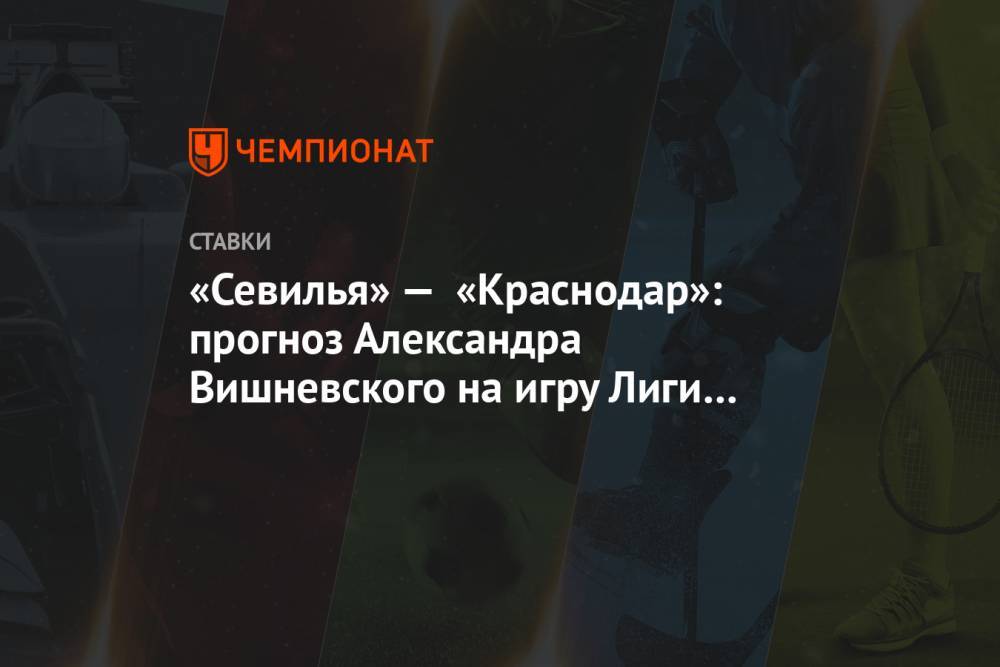 «Севилья» — «Краснодар»: прогноз Александра Вишневского на игру Лиги чемпионов
