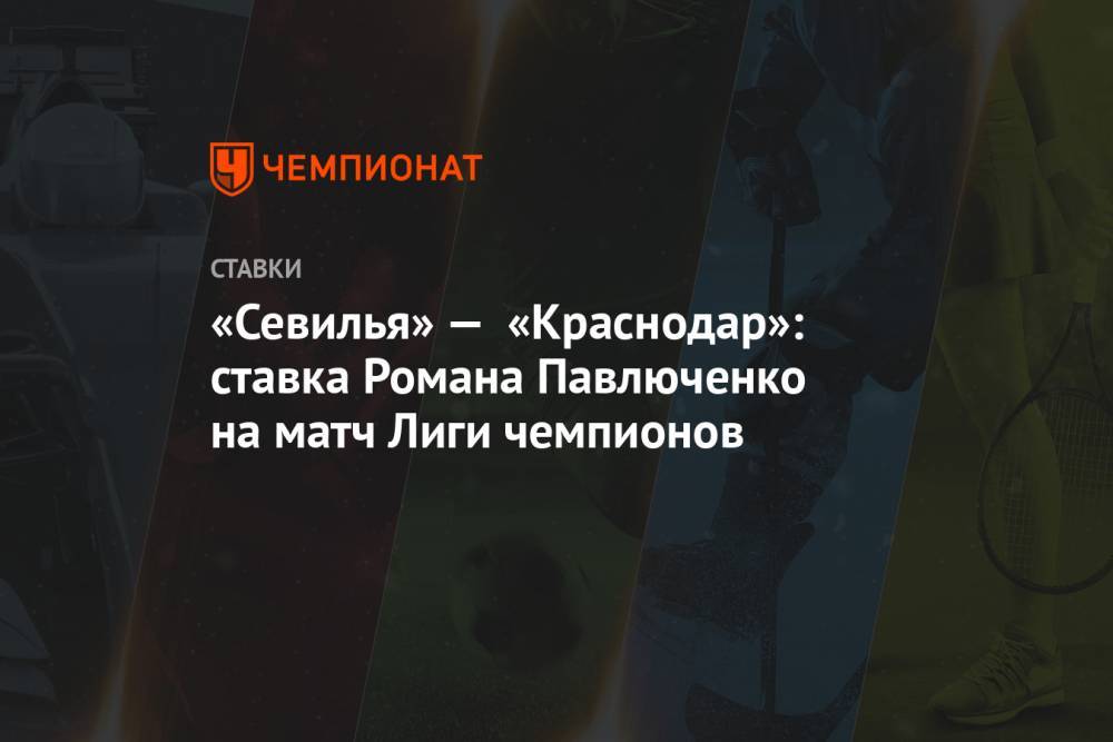 «Севилья» — «Краснодар»: ставка Романа Павлюченко на матч Лиги чемпионов