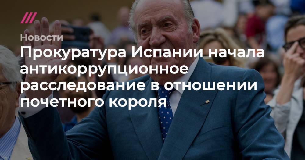 Прокуратура Испании начала антикоррупционное расследование в отношении почетного короля