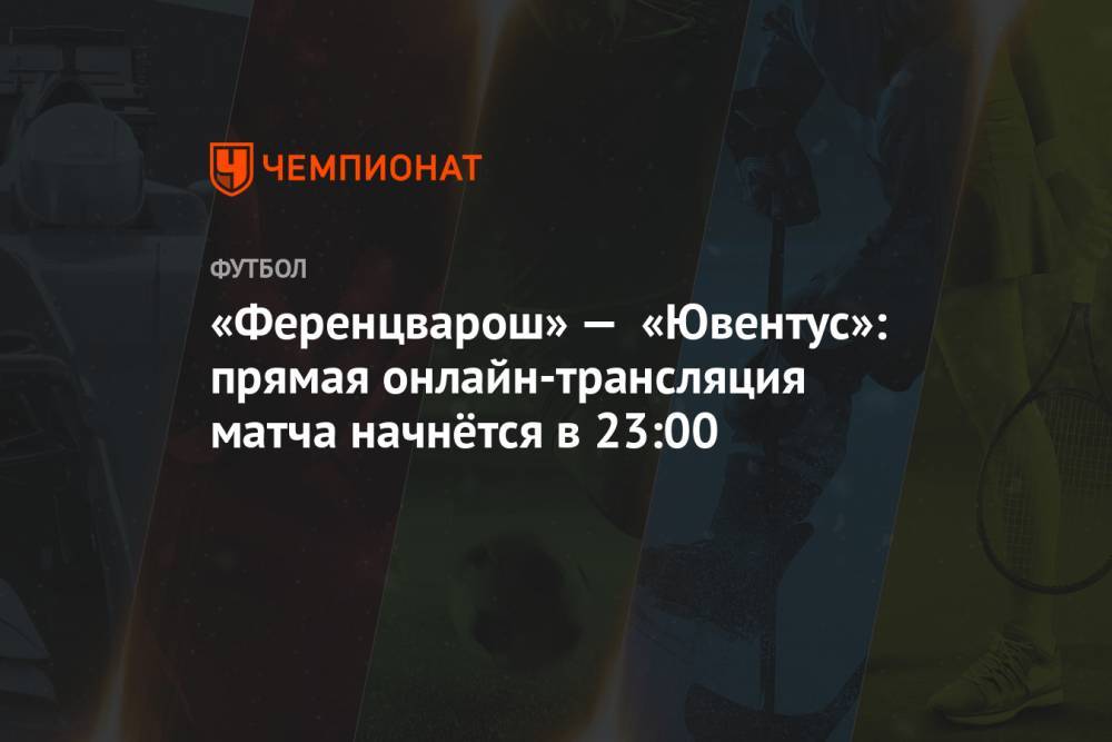 «Ференцварош» — «Ювентус»: прямая онлайн-трансляция матча начнётся в 23:00