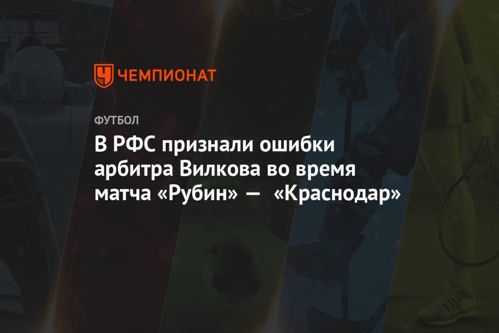 В РФС признали ошибки арбитра Вилкова во время матча «Рубин» — «Краснодар»