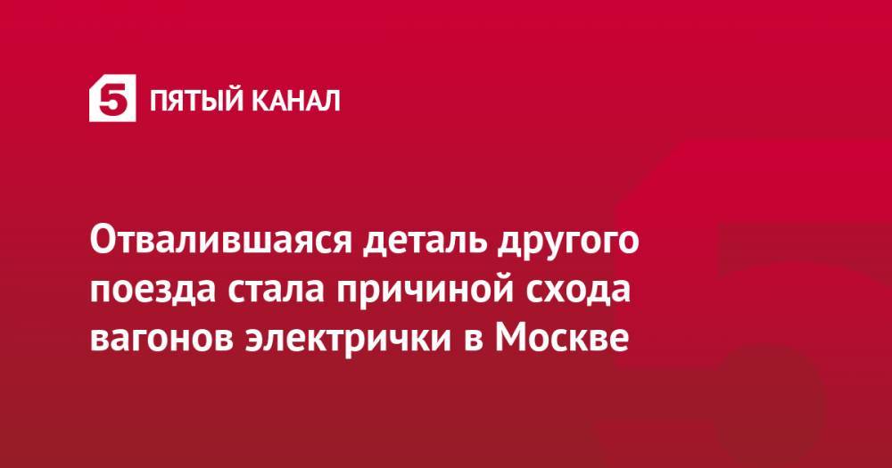 Отвалившаяся деталь другого поезда стала причиной схода вагонов электрички в Москве