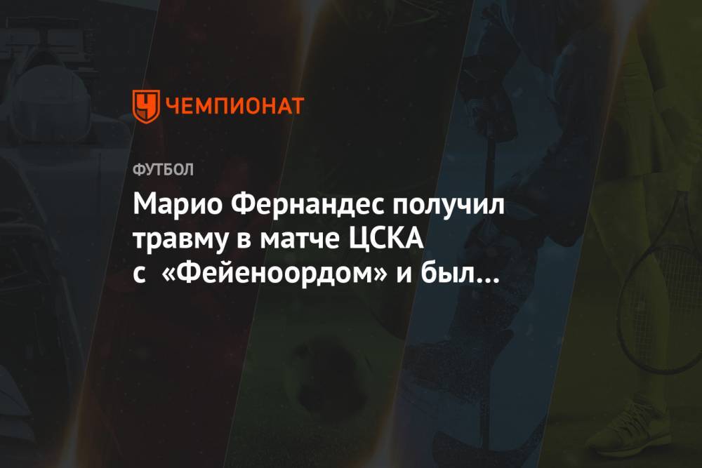 Марио Фернандес получил травму в матче ЦСКА с «Фейеноордом» и был заменён