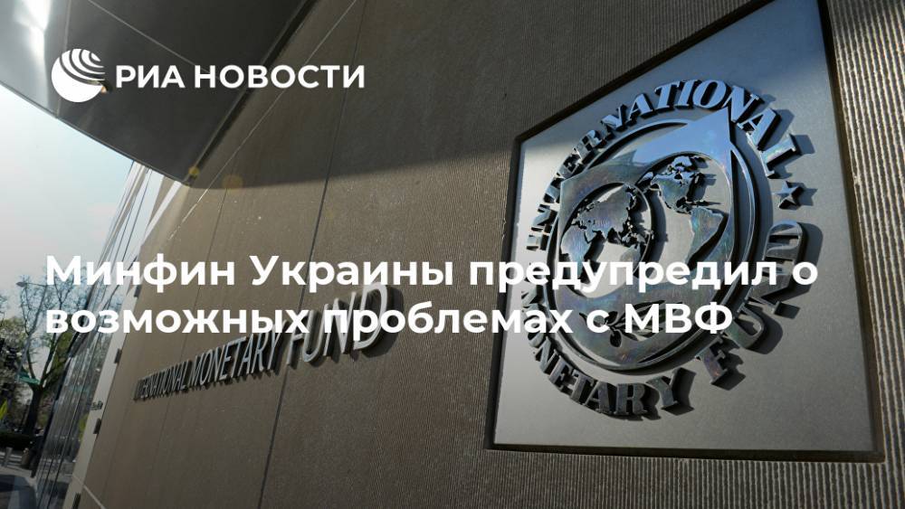 Минфин Украины предупредил о возможных проблемах с МВФ