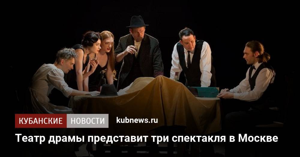 Театр драмы представит три спектакля в Москве