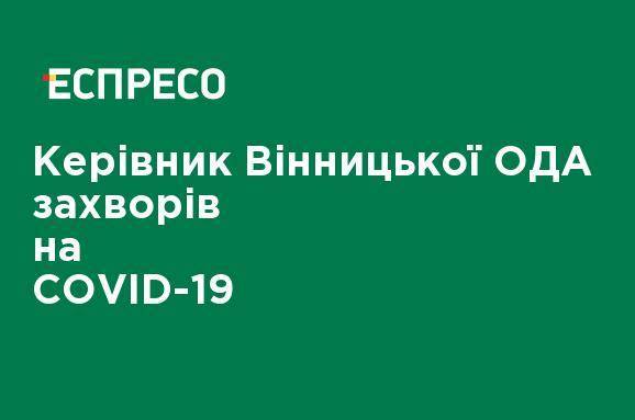 Руководитель Винницкой ОГА заболел COVID-19