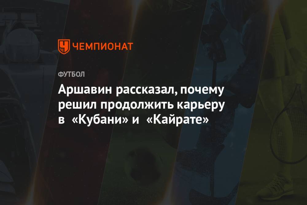 Аршавин рассказал, почему решил продолжить карьеру в «Кубани» и «Кайрате»