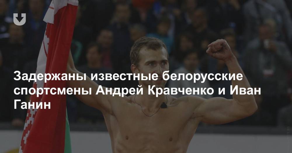 Задержаны известные белорусские спортсмены Андрей Кравченко и Иван Ганин