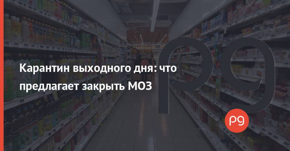 Карантин выходного дня: что предлагает закрыть МОЗ