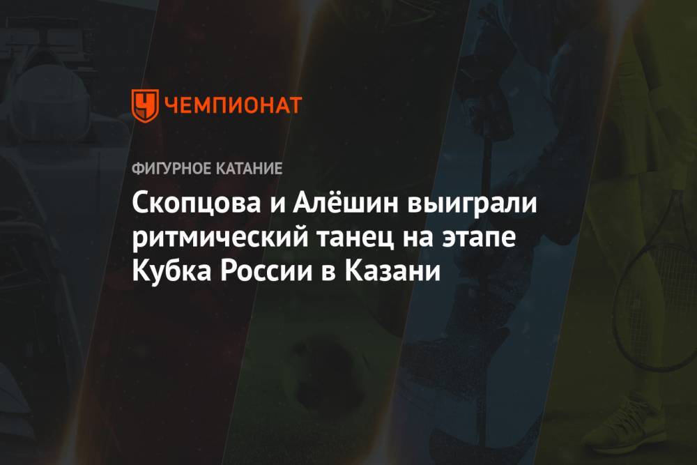 Скопцова и Алёшин выиграли ритмический танец на этапе Кубка России в Казани