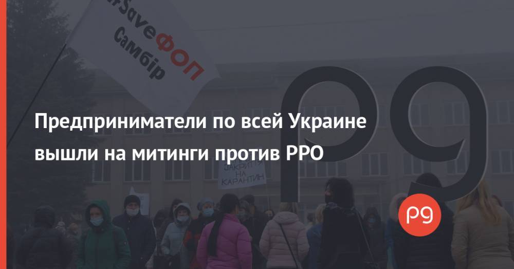 Предприниматели по всей Украине вышли на митинги против PPO