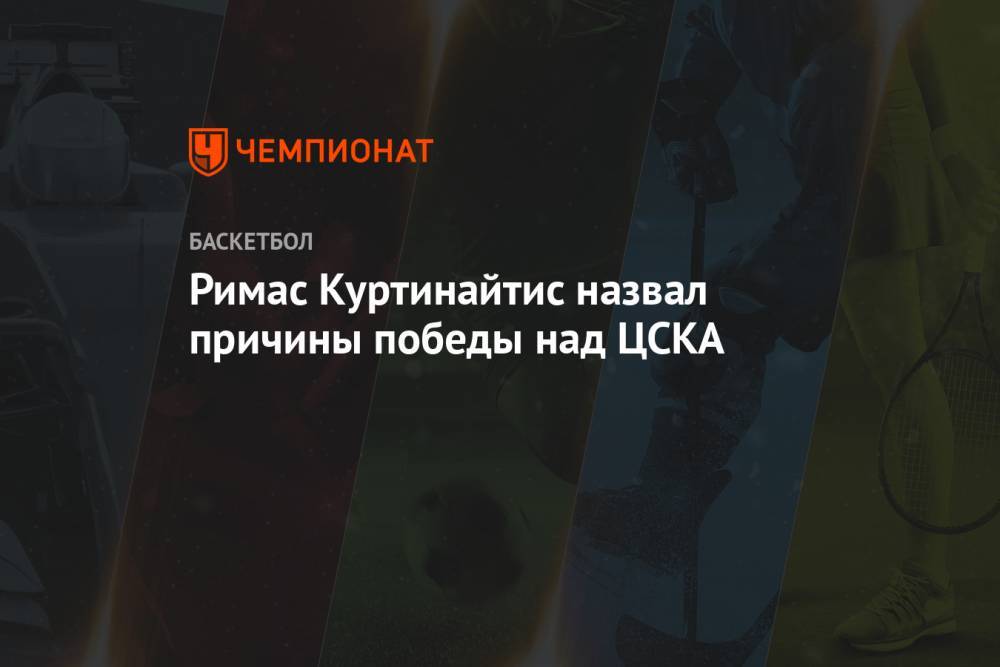 Римас Куртинайтис назвал причины победы над ЦСКА
