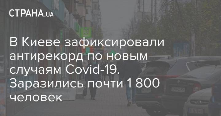 В Киеве зафиксировали антирекорд по новым случаям Covid-19. Заразились почти 1 800 человек
