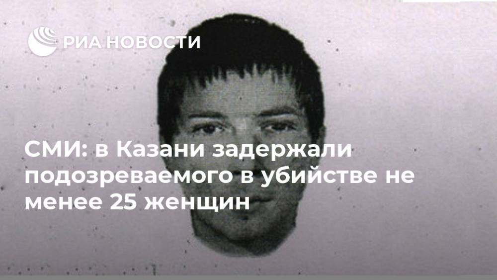 СМИ: в Казани задержали подозреваемого в убийстве не менее 25 женщин