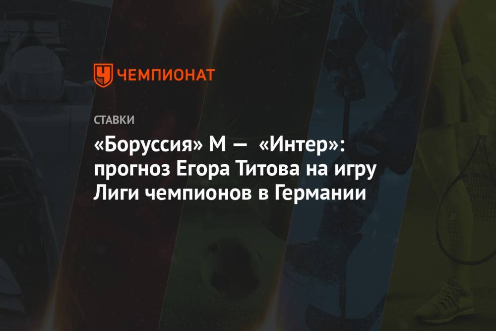«Боруссия» М — «Интер»: прогноз Егора Титова на игру Лиги чемпионов в Германии