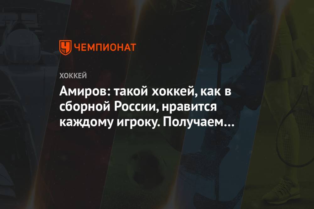 Амиров: такой хоккей, как в сборной России, нравится каждому игроку. Получаем удовольствие