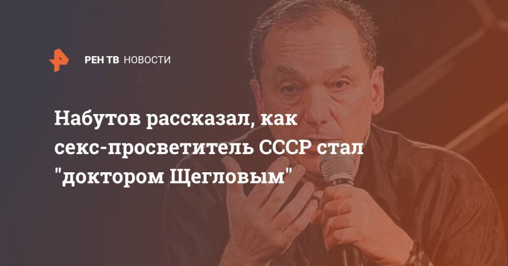 Набутов рассказал, как секс-просветитель СССР стал "доктором Щегловым"