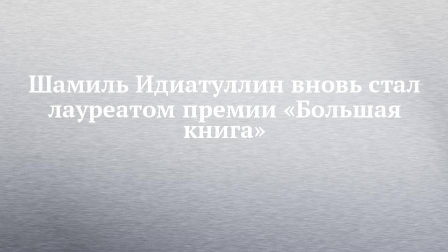Шамиль Идиатуллин вновь стал лауреатом премии «Большая книга»