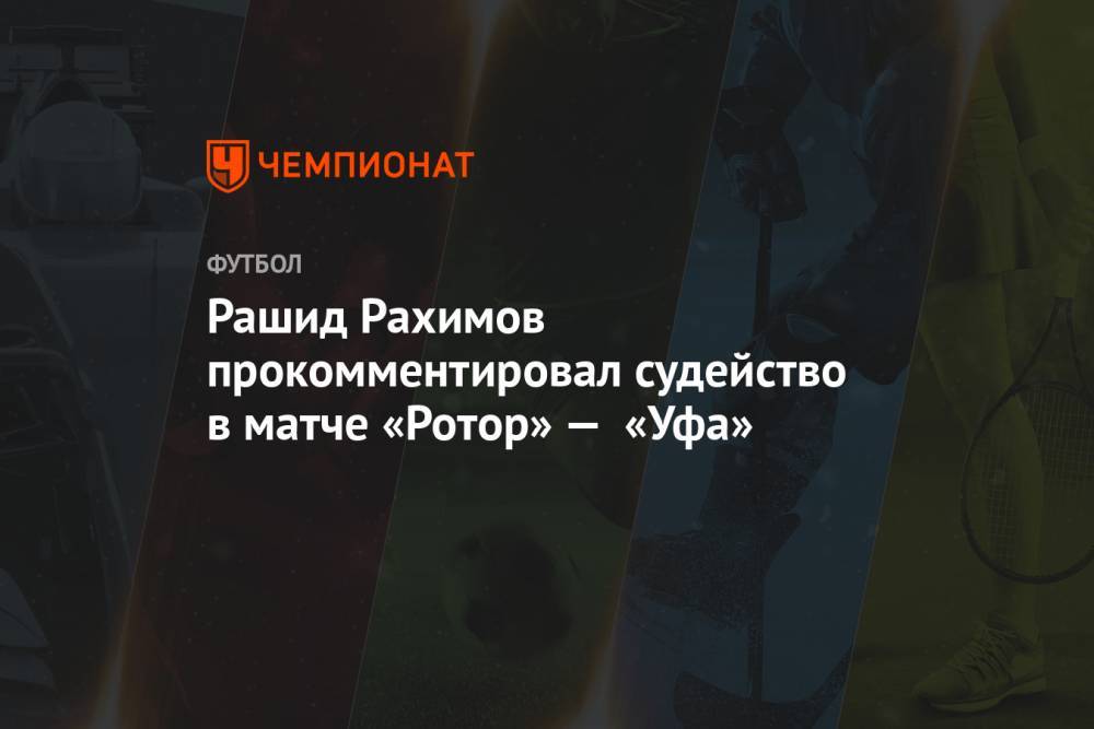 Рашид Рахимов прокомментировал судейство в матче «Ротор» — «Уфа»