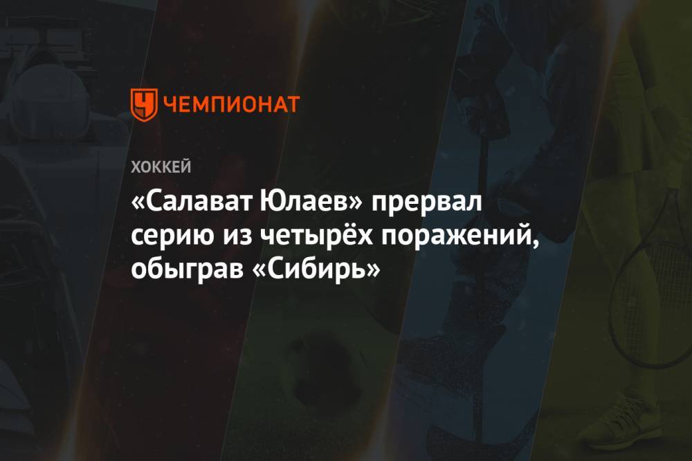 «Салават Юлаев» прервал серию из четырёх поражений, обыграв «Сибирь»