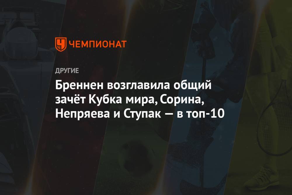 Бреннен возглавила общий зачёт Кубка мира, Сорина, Непряева и Ступак — в топ-10