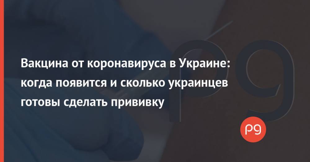 Вакцина от коронавируса в Украине: когда появится и сколько украинцев готовы сделать прививку