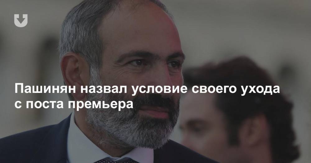 Пашинян назвал условие своего ухода с поста премьера