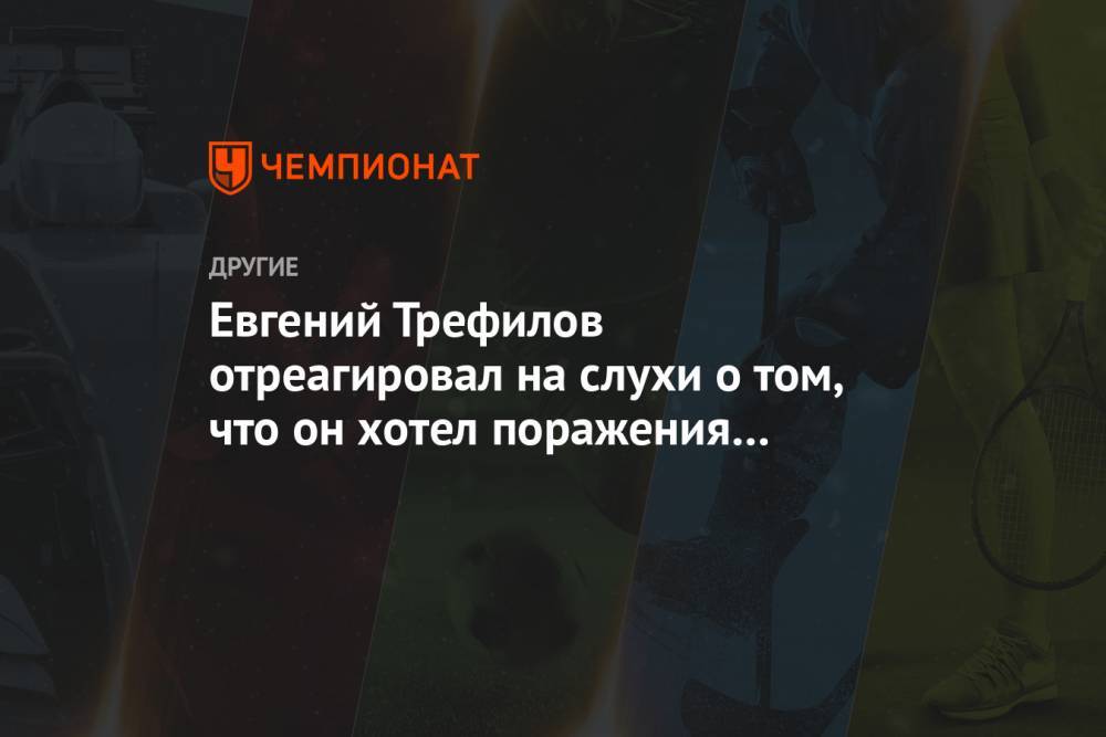 Евгений Трефилов отреагировал на слухи о том, что он хотел поражения сборной России на ЧЕ