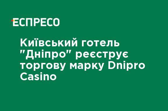Киевская гостиница "Днипро" регистрирует торговую марку Dnipro Casino